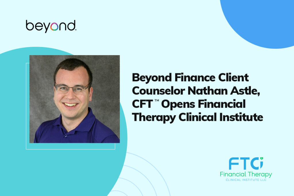 Beyond Finance Client Counselor Nathan Astle Opens Financial Therapy